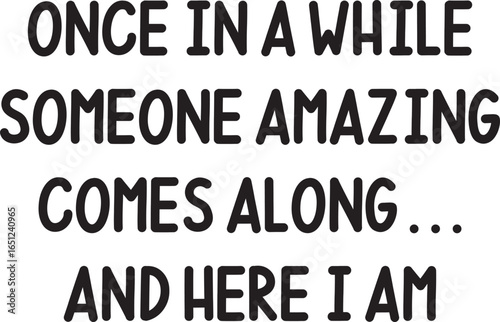 Once In A While Someone Amazing Comes Along And Here I Am T-shirt Design