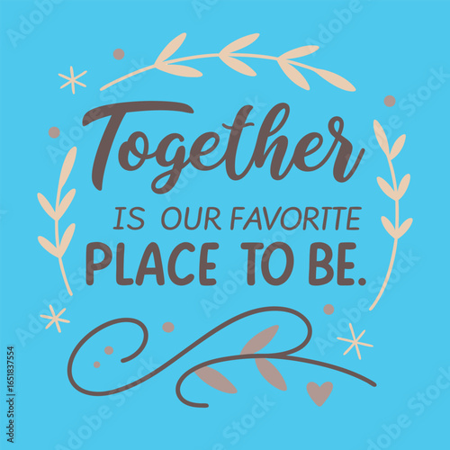 Together is our favorite place to be — a heartwarming celebration of love and companionship, reminding us that no matter where we are, being with the ones we care about is what truly matters.

