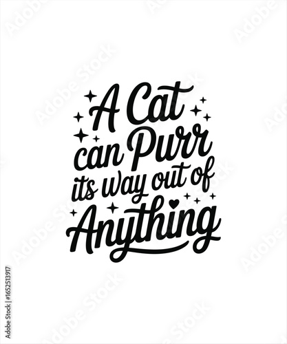 a cat can purr it,s way out of anything 