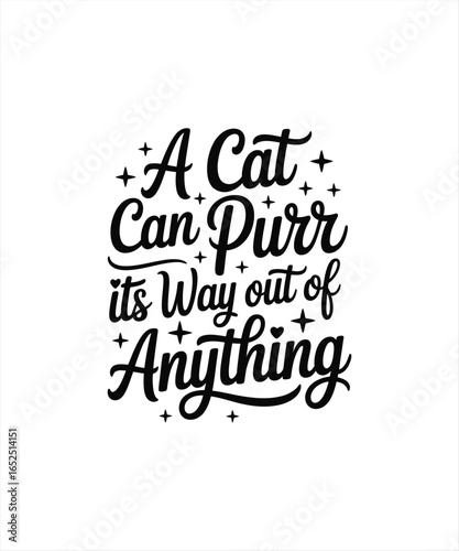 a cat can purr it,s way out of anything 