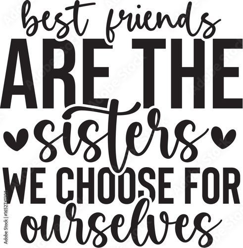 Best Friends Are The Sisters We Choose For Ourselves