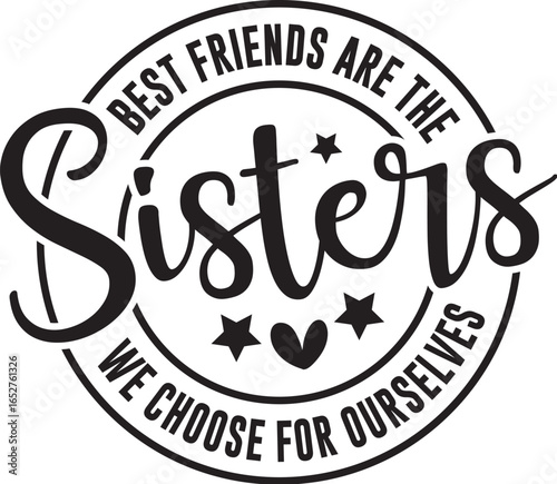 Best Friends Are The Sisters We Choose For Ourselves
