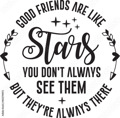 Good Friends Are Like Stars You Don't Always See Them But They're Always There 