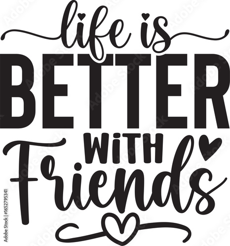 Life Is Better With Friends