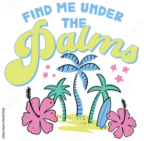 Beach abstract palm tree. Text find me under the palms, Summer vibes artwork, Beach abstract print design. Enjoy beach life, Hibiscus flower, graphic for girls t-shirts on white background, bags.