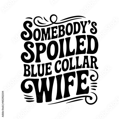 Somebody's Spoiled Blue Collar Wife. Vector Design Isolated on White Background