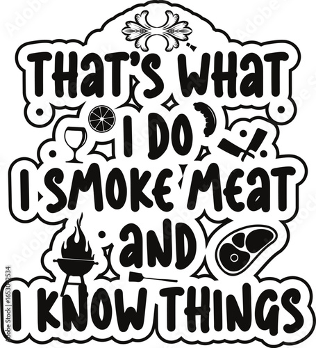 That's what I do I smoke meat and I know things graphic design.
