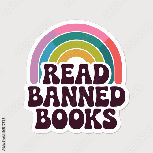 Read banned books isolated on white background, a colorful rainbow sticker promoting intellectual freedom and challenging censorship, encouraging open minds and critical thinking