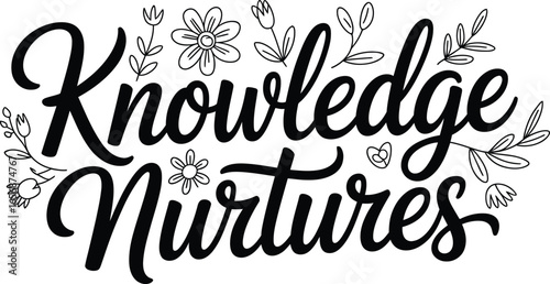 Knowledge Nurtures Hand Lettering with Flowers calligraphy