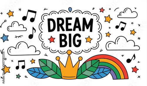 Whimsical hand drawn illustration with the inspirational phrase dream big surrounded by playful clouds musical notes stars a golden crown and a vibrant rainbow