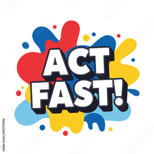 ACT FAST! Modern graphic design with colorful paint splatters. Call to action text for sales and promotions.