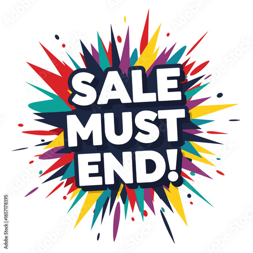 Sale Must End! Vector illustration of a promotional sales sign with a colorful explosion background. Final call for shopping deals and discounts.