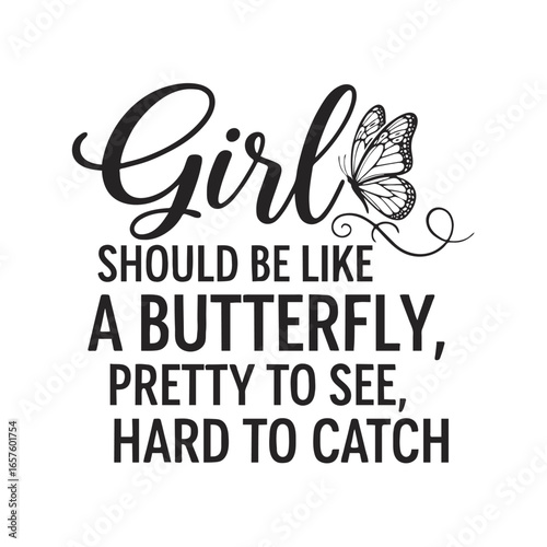 Girl should be like a butterfly pretty to see hard to catch 