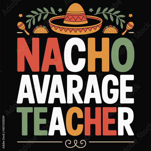 Nacho Average Teacher Fiesta Pun Typography with Sombrero, Maracas and Taco Icons