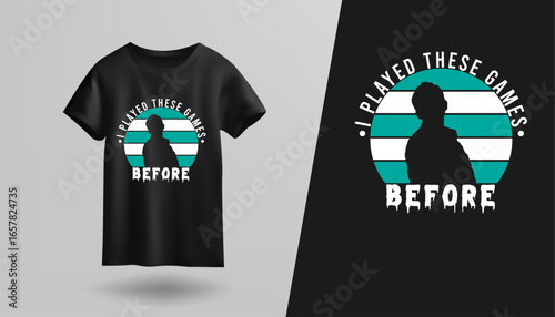 t shirt design I have played these games before