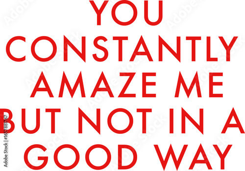 Trendy Lettering Text Design Vector Typography for Print - you constantly amaze me but not in a good way