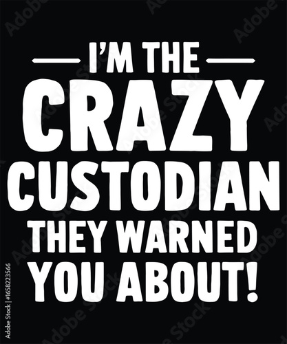 I am the crazy custodian they warned you about text