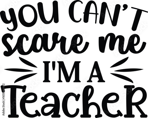 you can't scare me i'm a teacher