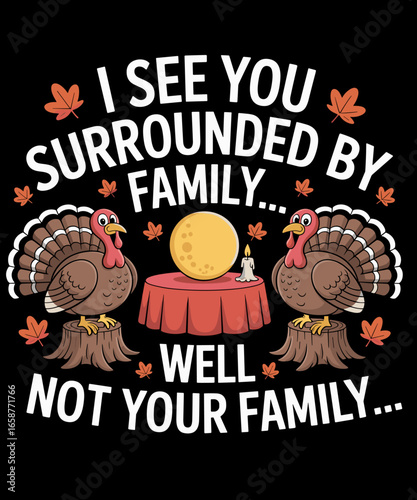 Funny Turkey Thanksgiving I See Surounded By Family Funny Thanksgiving Lover