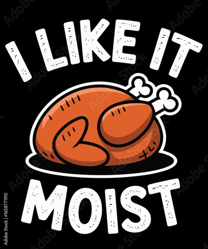 Turkey I Like It Moist Funny Thanksgiving