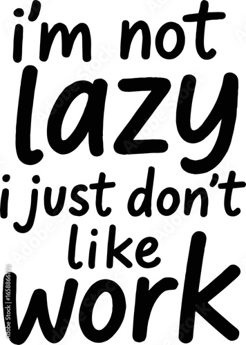 I'm Not Lazy I Just Don't Like Work Scalable SVG Vector Graphic with Editable Paths and Layers for Web, UI Design, Digital Art, and Print Applications