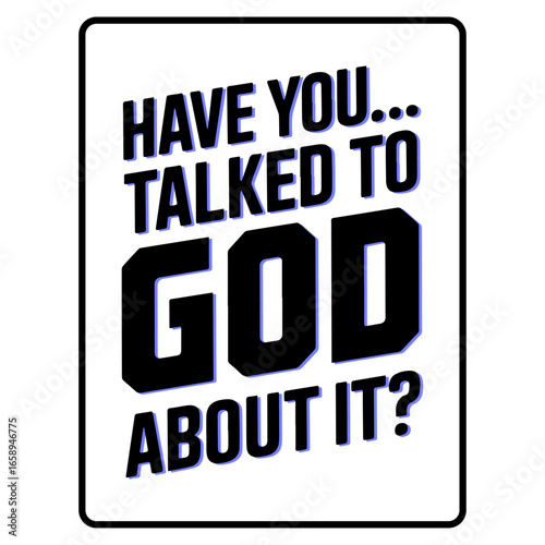 Christian Faith Typography Poster with the Quote Have You Talked to God About It in Bold Black Letters on a White Background for Prayer and Inspiration