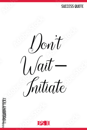 Don’t Wait—Initiate  – Success Motivational Phrase Cursive Calligraphy Text Design