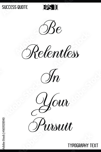 Be Relentless In Your Pursuit  -Inspirational Success Quote Text Typography Vector