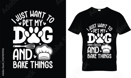 I Just Want to Pet My Dog and Bake Things T-Shirt – Funny Baking Shirt for Dog Lovers, Bakers & Pastry Chef Gift Tee