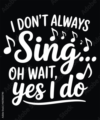 I dont always sing oh wait yes I do singing music