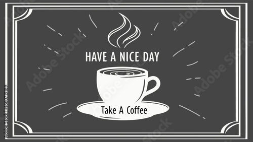 Coffee Cup Illustration with Have a Nice Day and Take a Coffee Message.