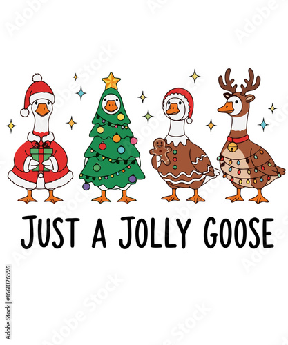 Just a Jolly Goose - funny Christmas geese dressed as Santa, Christmas tree, gingerbread and reindeer; cute holiday cartoon for T-shirts, cards, stickers, posters and printables