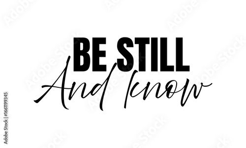 Be Still and know. Biblical Phrase, Christian typography for banner, poster, photo overlay, apparel design