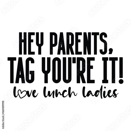 hey parents tag you're it love lunch ladies