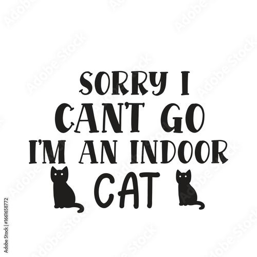 sorry i can’t go i’m an indoor cat