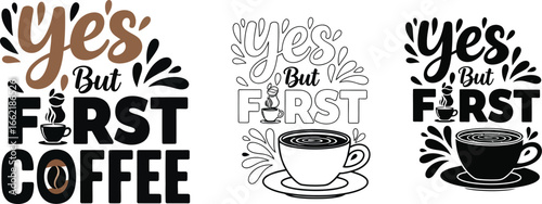 Three designs of yes but first coffee text with coffee cup graphics