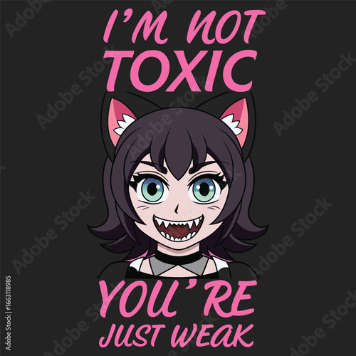 I'm Not Toxic, You're Just Weak - Anime Cat Girl design 