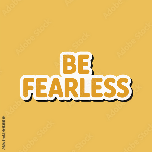 A yellow be fearless text sticker with a white outline on a yellow background, inspiring courage, bravery, and boldness to overcome challenges