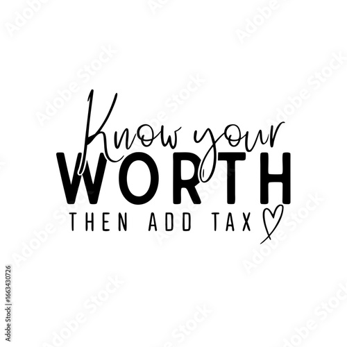 A minimalist black and white typography design with a
motivational message. The text reads "Know your WORTH THEN ADD TAX