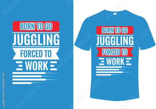 Born To Go Juggling Forced To Work T Shirt Design