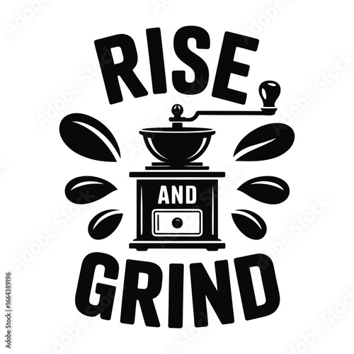 Rise and grind coffee grinder morning