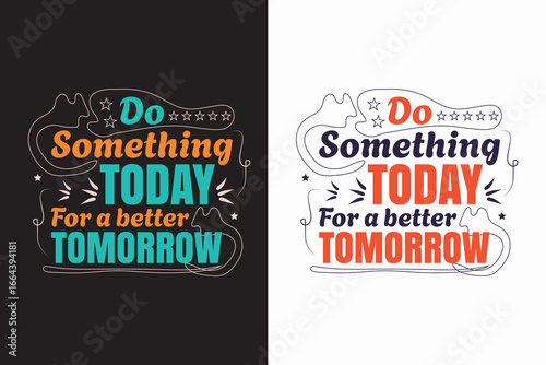 Do something today for a better tomorrow t shirt or poster design
