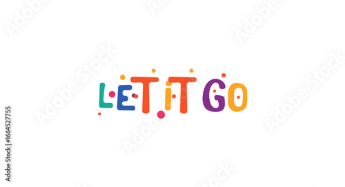 Let it go motivational phrase in cheerful colorful style. Encouraging quote for emotional release, mental clarity, relaxation and inner freedom. Vector illustration.