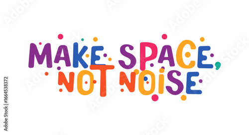 Make Space, Not Noise message in bright bubble letters with festive dots. Great for mindful events, library signs, classroom prints, calm zone banners, festival merch or apparel. Vector illustration.