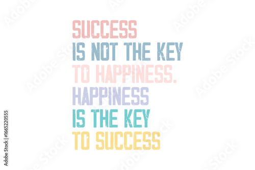 Success is Not the Key to Happiness… Happiness is the Key to Success – Inspirational Dream Goal Quote Design