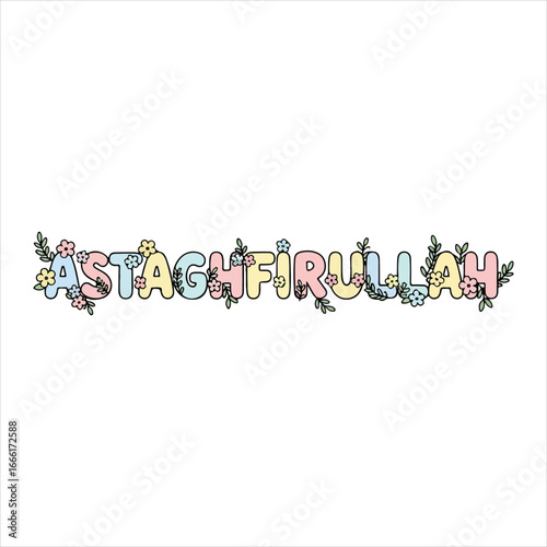 Astaghfirullah text with pastel flowers and leaves Islamic phrase Arabic calligraphy