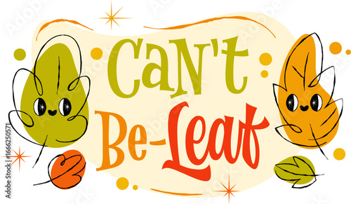 Can’t Be-Leaf. The playful typography pun. Retro lettering with a whimsical leaves illustrations. The mood is lighthearted, complemented by a vibrant color palette of green, orange, and soft pastels