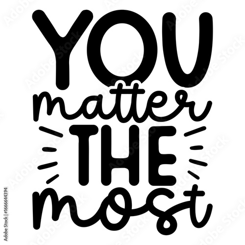 You matter the most