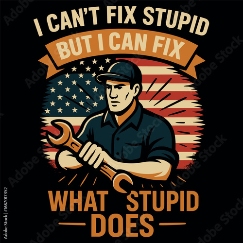 I CAN’T FIX STUPID BUT I CAN FIX WHAT STUPID DOES Patriotic Mechanic Quote with Wrench American Flag Retro Blue Collar Humor Gift