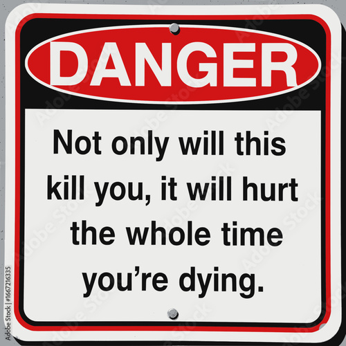 do not enter funny danger sign, text, DANGER. Not only will this kill you, it will hurt the whole time you're dying, vector, illustration, signage, humour, hilarious, quirky,